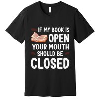 If My Book Is Open Your Mouth Should Be Closed Premium T-Shirt