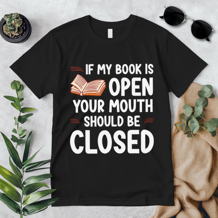 If My Book Is Open Your Mouth Should Be Closed Premium T-Shirt