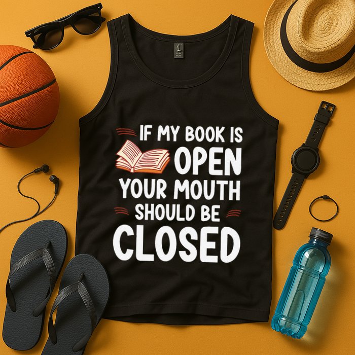 If My Book Is Open Your Mouth Should Be Closed Tank Top