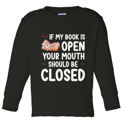 If My Book Is Open Your Mouth Should Be Closed Toddler Long Sleeve Shirt