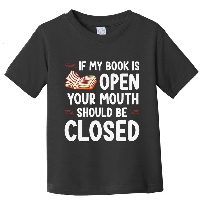 If My Book Is Open Your Mouth Should Be Closed Toddler T-Shirt