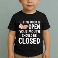 If My Book Is Open Your Mouth Should Be Closed Toddler T-Shirt