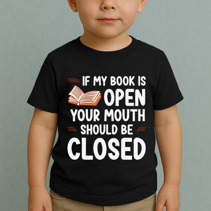 If My Book Is Open Your Mouth Should Be Closed Toddler T-Shirt