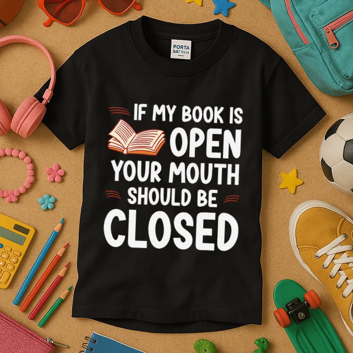 If My Book Is Open Your Mouth Should Be Closed Kids T-Shirt