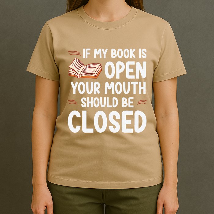If My Book Is Open Your Mouth Should Be Closed T-Shirt