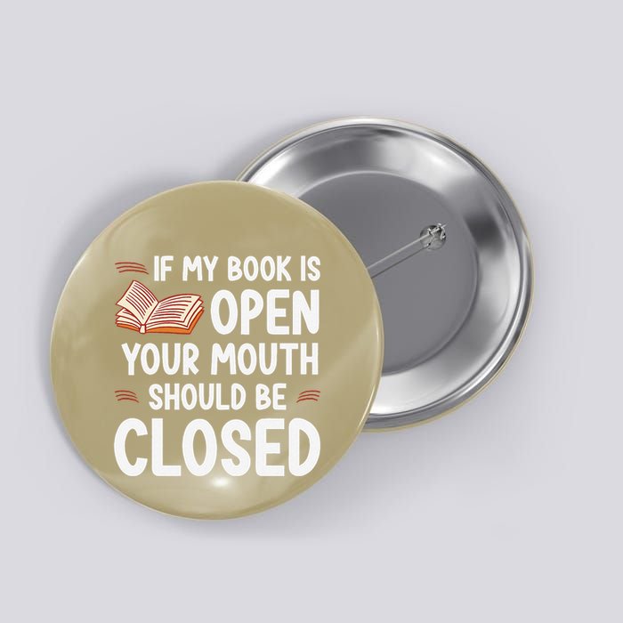 If My Book Is Open Your Mouth Should Be Closed Button