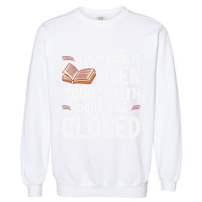 If My Book Is Open Your Mouth Should Be Closed Garment-Dyed Sweatshirt