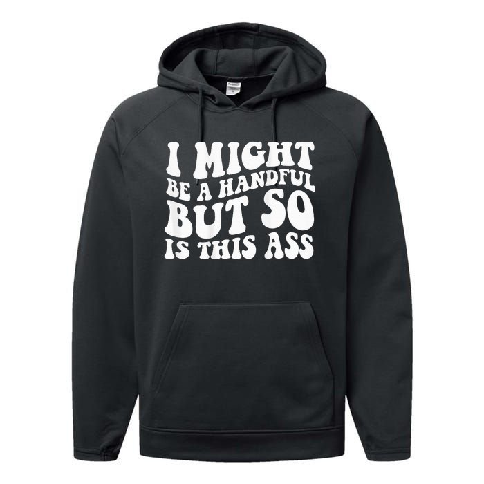 I Might Be A Handful But So Is This Ass Performance Fleece Hoodie