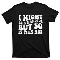 I Might Be A Handful But So Is This Ass T-Shirt