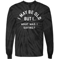 I May Be Old But What Was I Saying Design For Older People Tie-Dye Long Sleeve Shirt