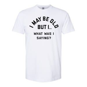 I May Be Old But What Was I Saying Design For Older People Softstyle CVC T-Shirt