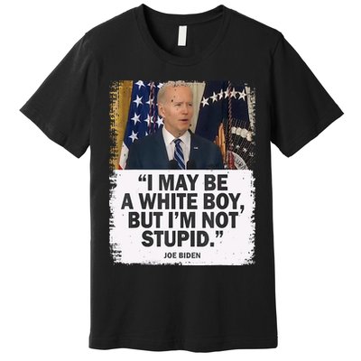 I May Be A White Boy But I'm Not Stupid Biden Premium T-Shirt