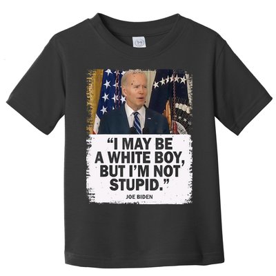 I May Be A White Boy But I'm Not Stupid Biden Toddler T-Shirt