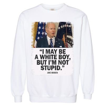 I May Be A White Boy But I'm Not Stupid Biden Garment-Dyed Sweatshirt