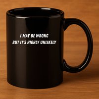 I May Be Wrong But It's Highly Unlikely 11oz C Handle Ceramic Mug