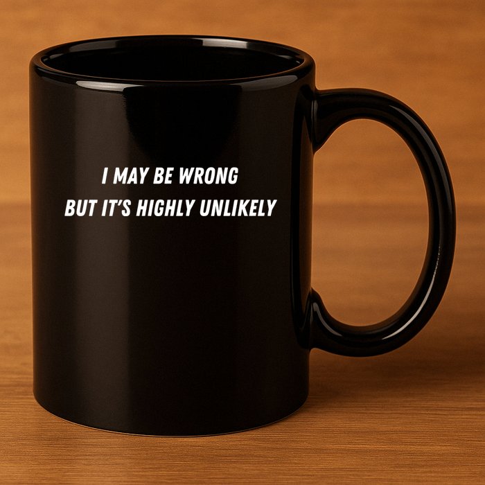 I May Be Wrong But It's Highly Unlikely 11oz C Handle Ceramic Mug