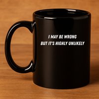 I May Be Wrong But It's Highly Unlikely 11oz C Handle Ceramic Mug