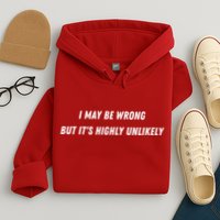 I May Be Wrong But It's Highly Unlikely Hoodie