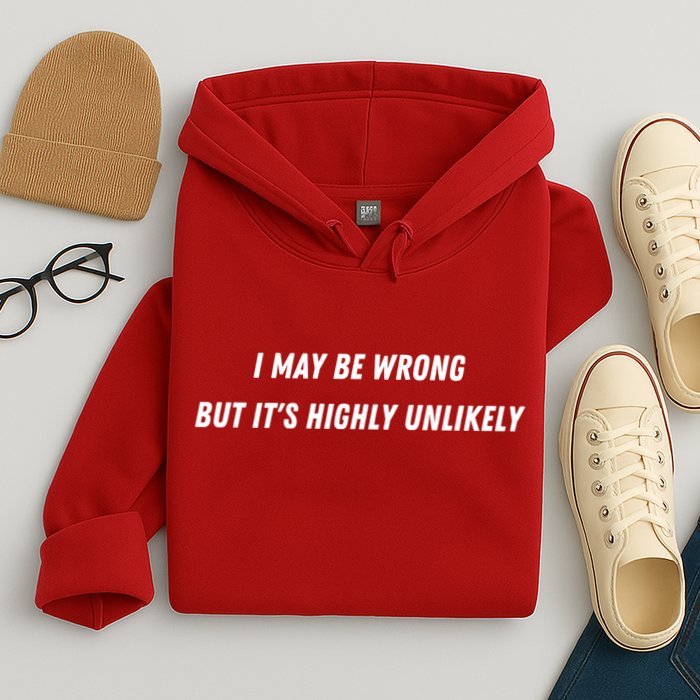 I May Be Wrong But It's Highly Unlikely Hoodie