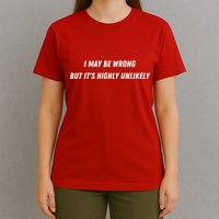 I May Be Wrong But It's Highly Unlikely T-Shirt