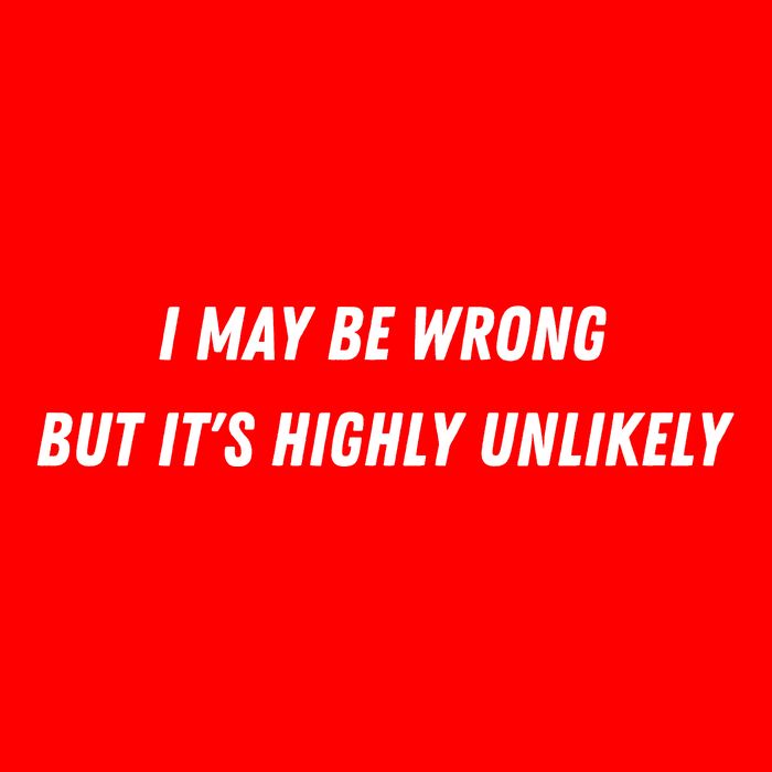 I May Be Wrong But It's Highly Unlikely T-Shirt