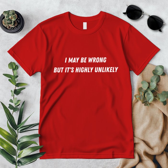 I May Be Wrong But It's Highly Unlikely Premium T-Shirt