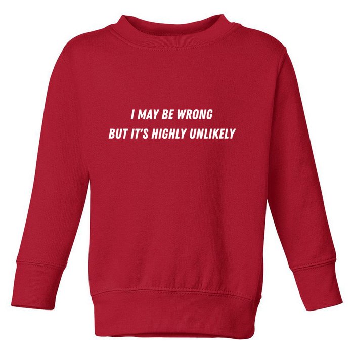 I May Be Wrong But It's Highly Unlikely Toddler Sweatshirt