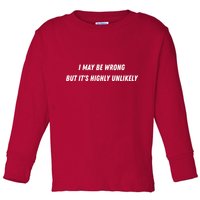 I May Be Wrong But It's Highly Unlikely Toddler Long Sleeve Shirt