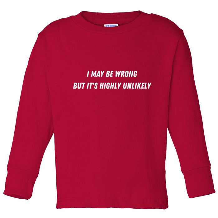 I May Be Wrong But It's Highly Unlikely Toddler Long Sleeve Shirt