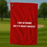 I May Be Wrong But It's Highly Unlikely Golf Towel