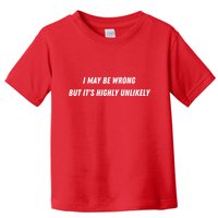 I May Be Wrong But It's Highly Unlikely Toddler T-Shirt