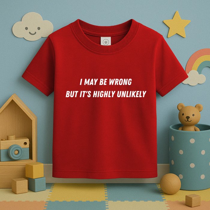 I May Be Wrong But It's Highly Unlikely Toddler T-Shirt