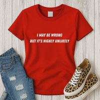 I May Be Wrong But It's Highly Unlikely Womens T-Shirt
