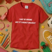 I May Be Wrong But It's Highly Unlikely Kids T-Shirt