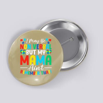 I May Be Non Verbal But My Mama Aint Remember That Autism Button