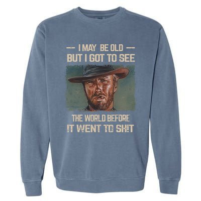 I May Be Old But Got To See The World Before It Went So Garment-Dyed Sweatshirt