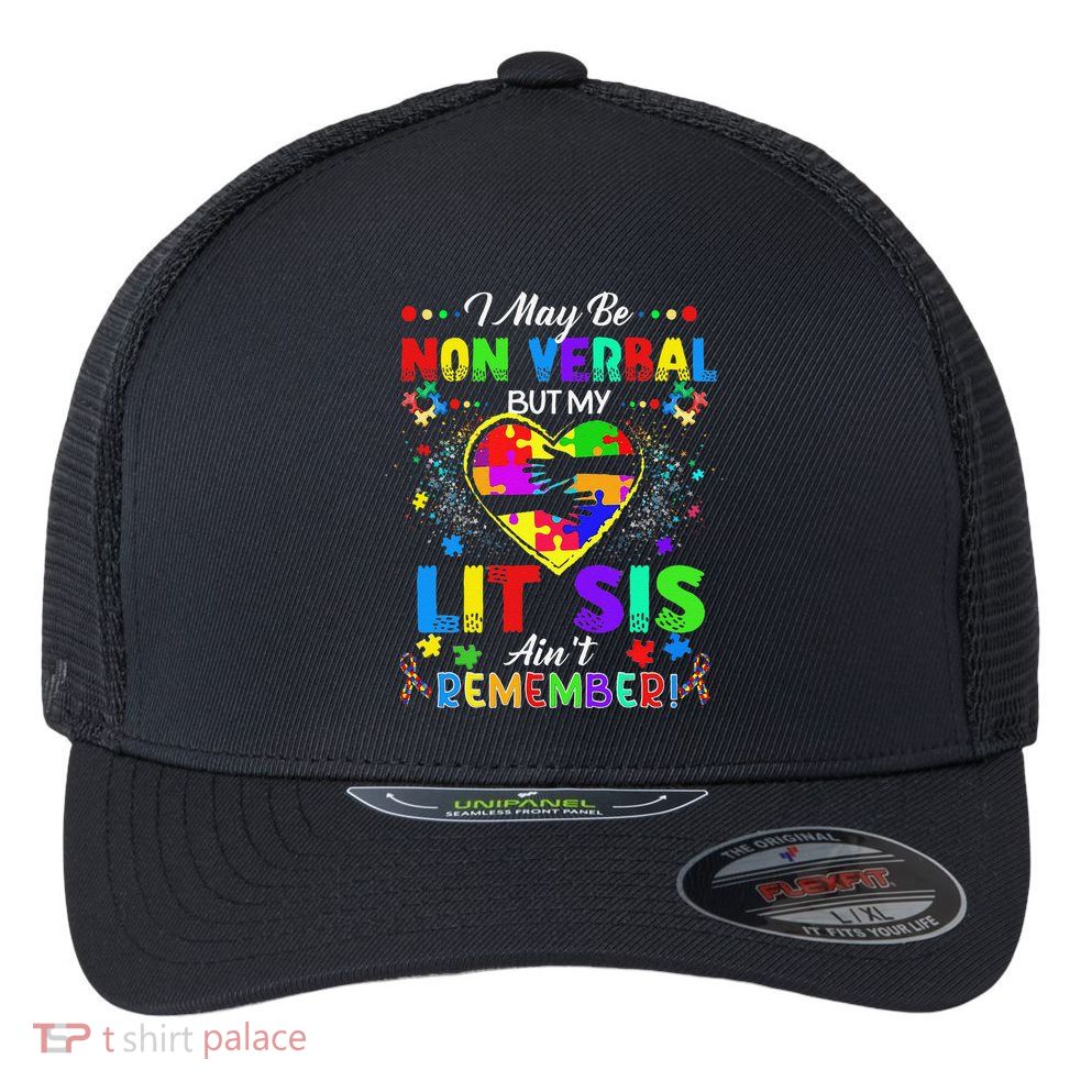 I May Be Non Verbal But My Lit Sis Aint Remember Autism Flexfit Unipanel Trucker Cap
