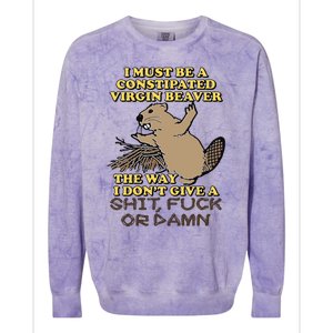 I Must Be Constipated Virgin Beaver The Way I Dont Give A Shit Fuck Or Damn Colorblast Crewneck Sweatshirt