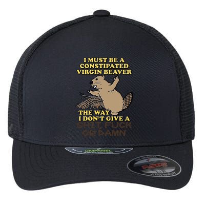 I Must Be Constipated Virgin Beaver The Way I Dont Give A Shit Fuck Or Damn Flexfit Unipanel Trucker Cap