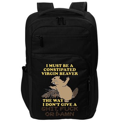 I Must Be Constipated Virgin Beaver The Way I Dont Give A Shit Fuck Or Damn Impact Tech Backpack
