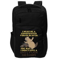 I Must Be Constipated Virgin Beaver The Way I Dont Give A Shit Fuck Or Damn Impact Tech Backpack