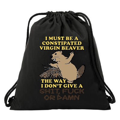 I Must Be Constipated Virgin Beaver The Way I Dont Give A Shit Fuck Or Damn Drawstring Bag
