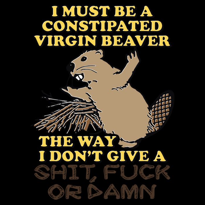 I Must Be Constipated Virgin Beaver The Way I Dont Give A Shit Fuck Or Damn Drawstring Bag