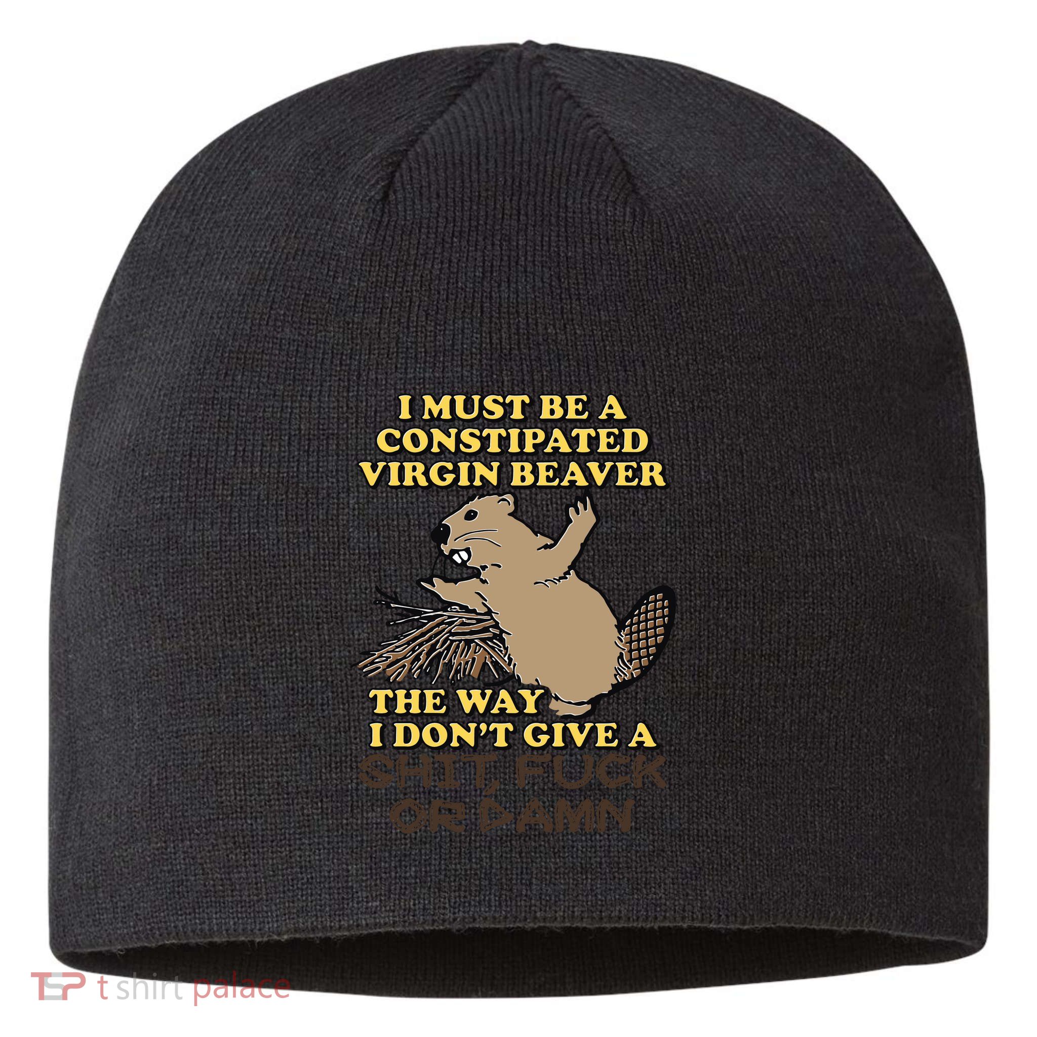 I Must Be Constipated Virgin Beaver The Way I Dont Give A Shit Fuck Or Damn Sustainable Beanie