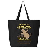 I Must Be Constipated Virgin Beaver The Way I Dont Give A Shit Fuck Or Damn 25L Jumbo Tote