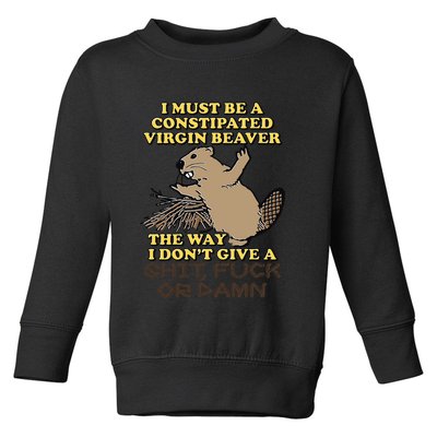 I Must Be Constipated Virgin Beaver The Way I Dont Give A Shit Fuck Or Damn Toddler Sweatshirt