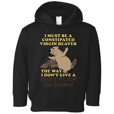 I Must Be Constipated Virgin Beaver The Way I Dont Give A Shit Fuck Or Damn Toddler Hoodie