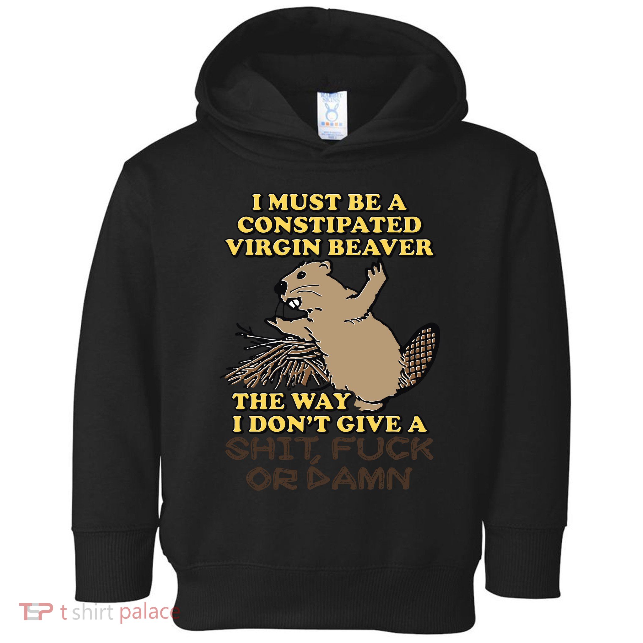 I Must Be Constipated Virgin Beaver The Way I Dont Give A Shit Fuck Or Damn Toddler Hoodie