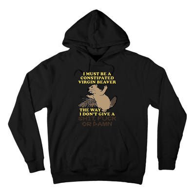 I Must Be Constipated Virgin Beaver The Way I Dont Give A Shit Fuck Or Damn Tall Hoodie