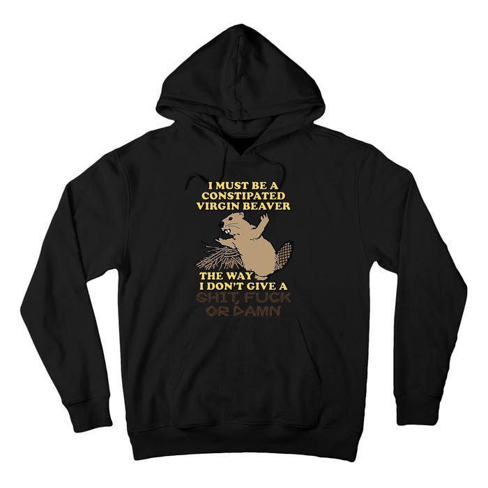 I Must Be Constipated Virgin Beaver The Way I Dont Give A Shit Fuck Or Damn Tall Hoodie